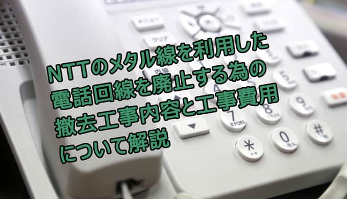 NTTのメタル線を利用した電話回線を廃止する為の撤去工事内容と工事費用について解説